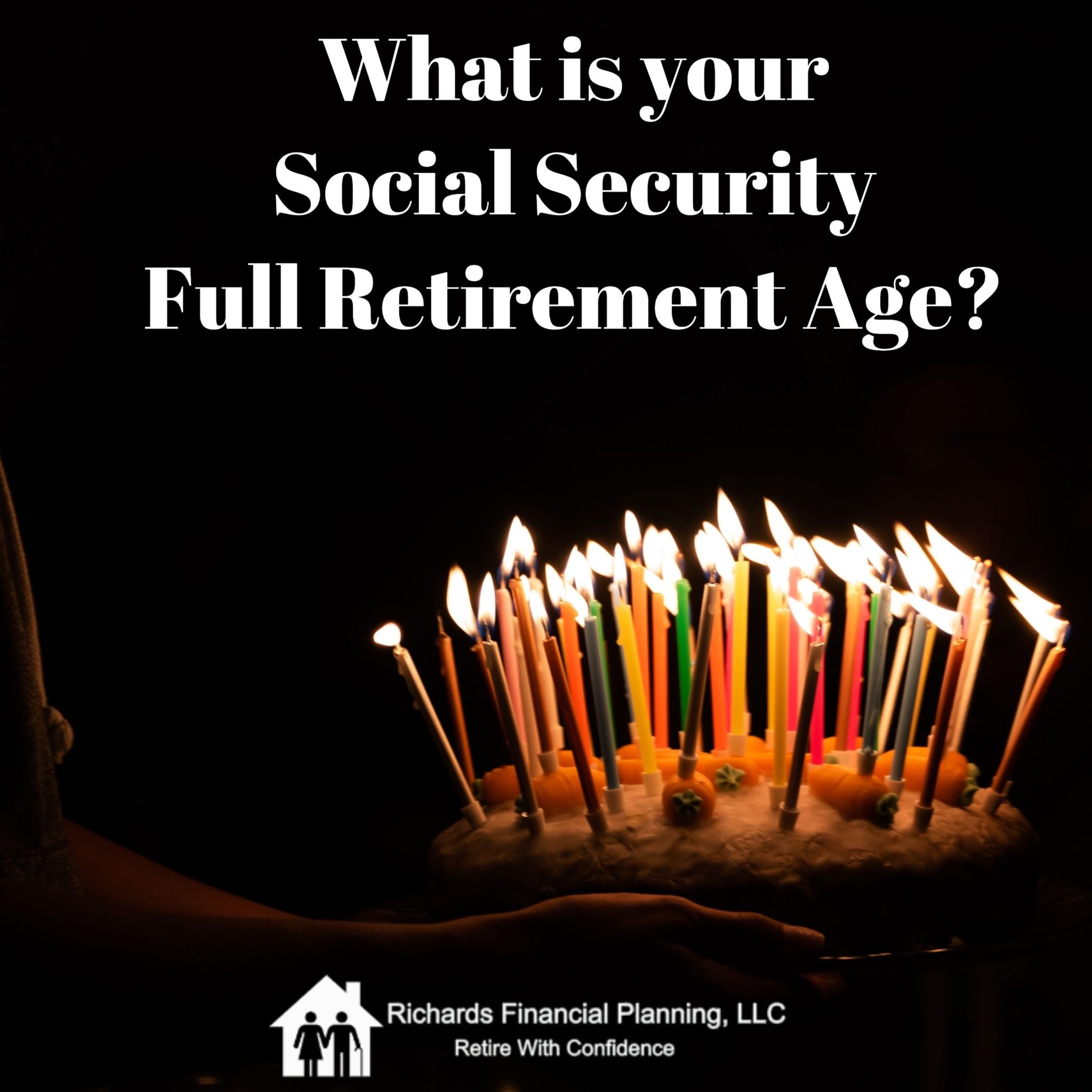 What is "full retirement age?" Richards Financial Planning, LLC