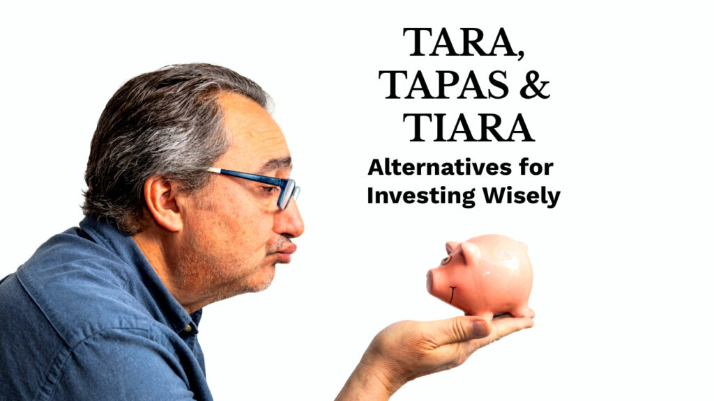 TARA, TAPAS TIARA: Alternatives for Investing Wisely